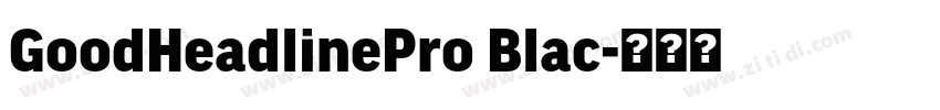GoodHeadlinePro Blac字体转换 GoodHeadlinePro Blac字体转换